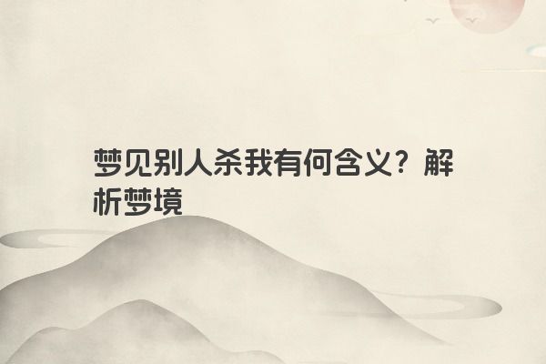 梦见别人杀我有何含义？解析梦境