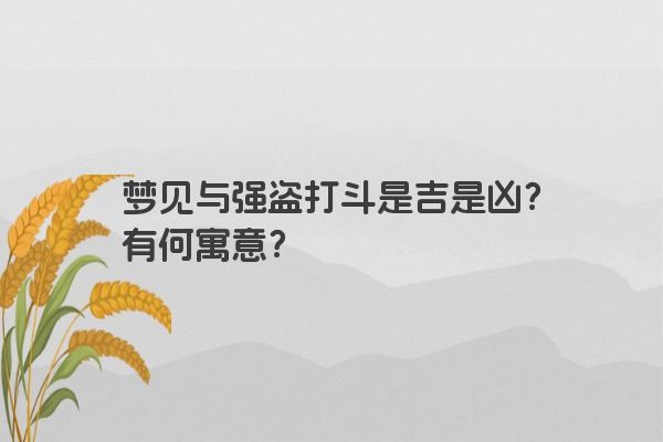 梦见与强盗打斗是吉是凶？有何寓意？