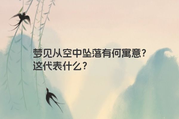 梦见从空中坠落有何寓意？这代表什么？