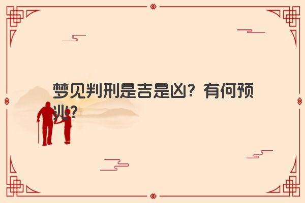 梦见判刑是吉是凶？有何预兆？