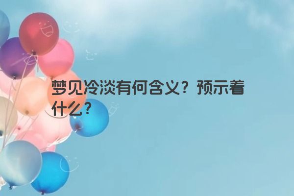 梦见冷淡有何含义？预示着什么？