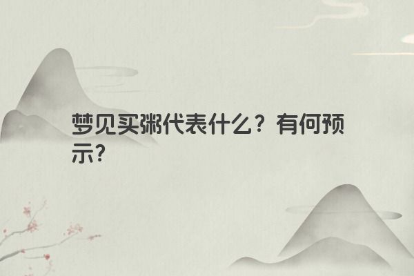 梦见买粥代表什么？有何预示？