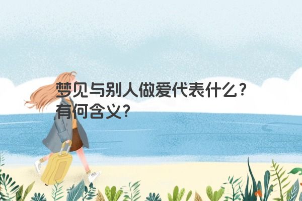 梦见与别人做爱代表什么？有何含义？