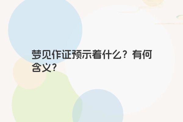 梦见作证预示着什么？有何含义？